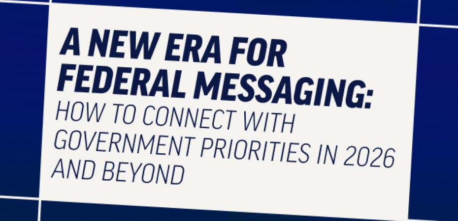 A New Era for Federal Messaging: How to Connect with Government Priorities in 2026 and Beyond