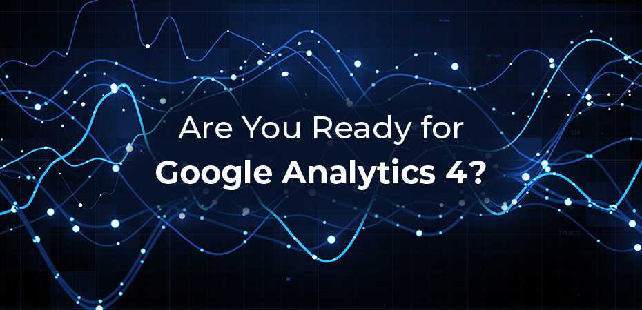 Google Analytics 4 is Coming. Are You Ready?