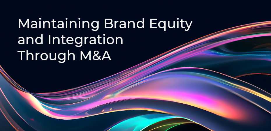 Maintaining Brand Equity and Integration Through M&A