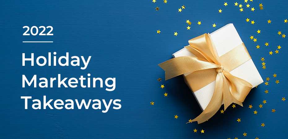 Holiday 2022 Marketing, Wrapped: What We Saw & What It Means for 2023