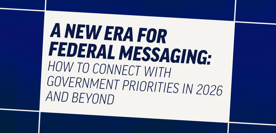 A New Era for Federal Messaging: How to Connect with Government Priorities in 2026 and Beyond