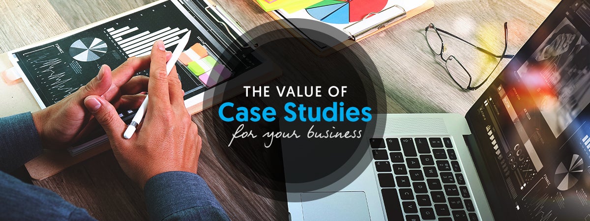 The Value of Case Studies for Your Business