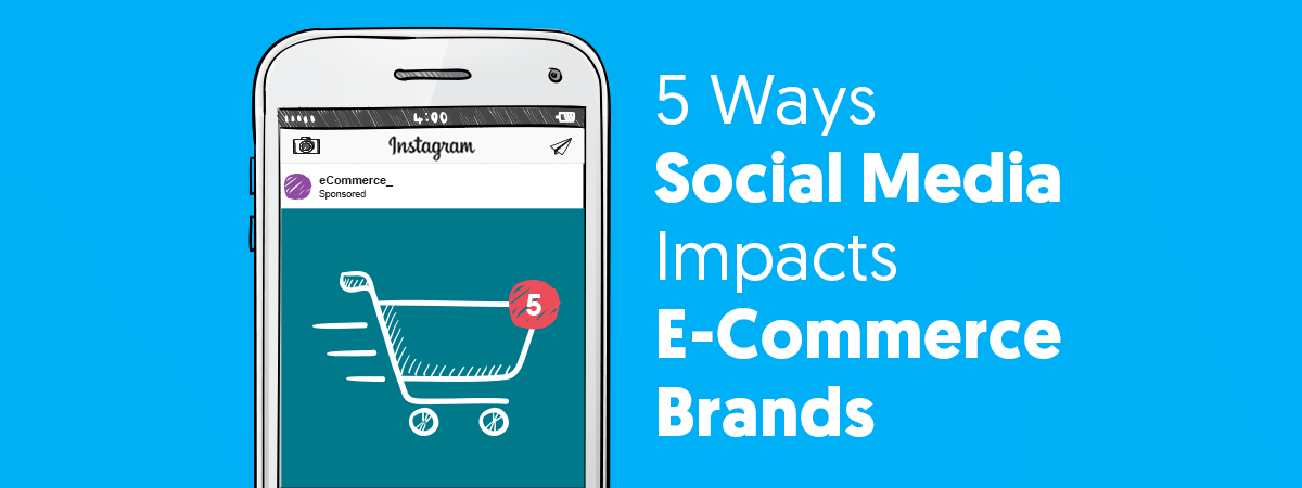 5 Ways Social Media Impacts E-Commerce Brands