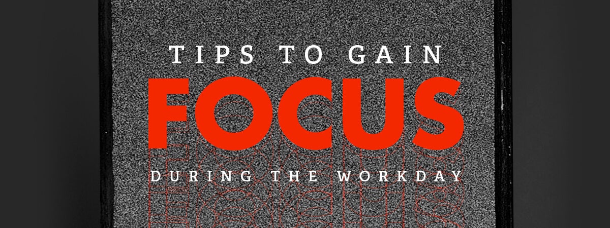 7 Tips to Gain Focus During the Workday [Infographic]