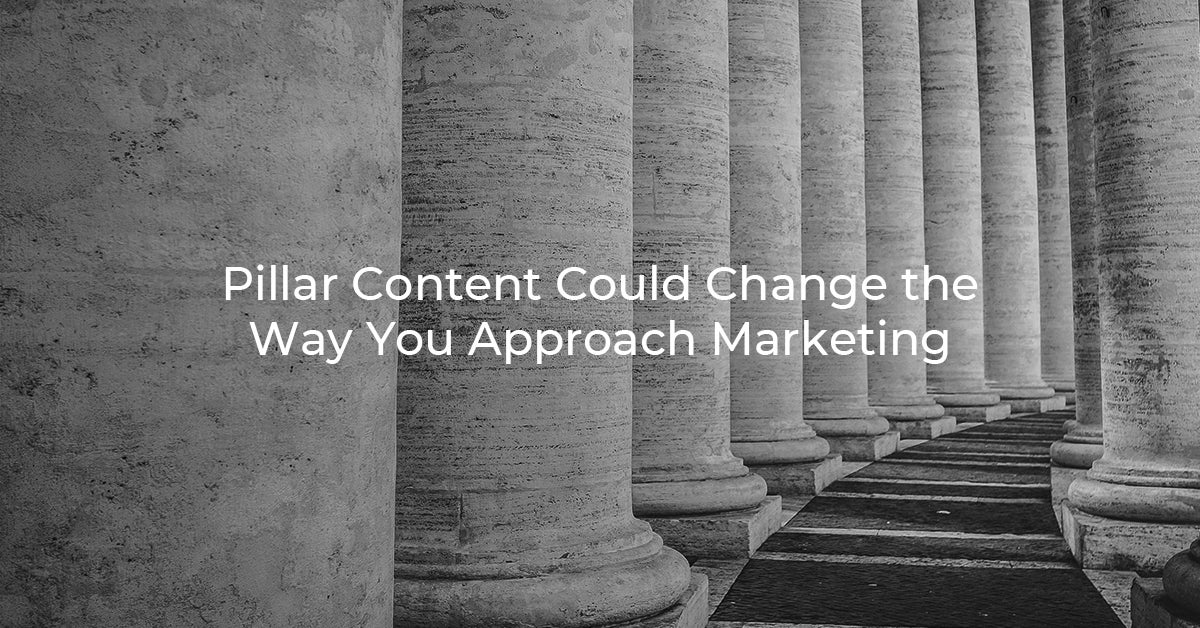 Pillar Content Could Change the Way You Approach Marketing