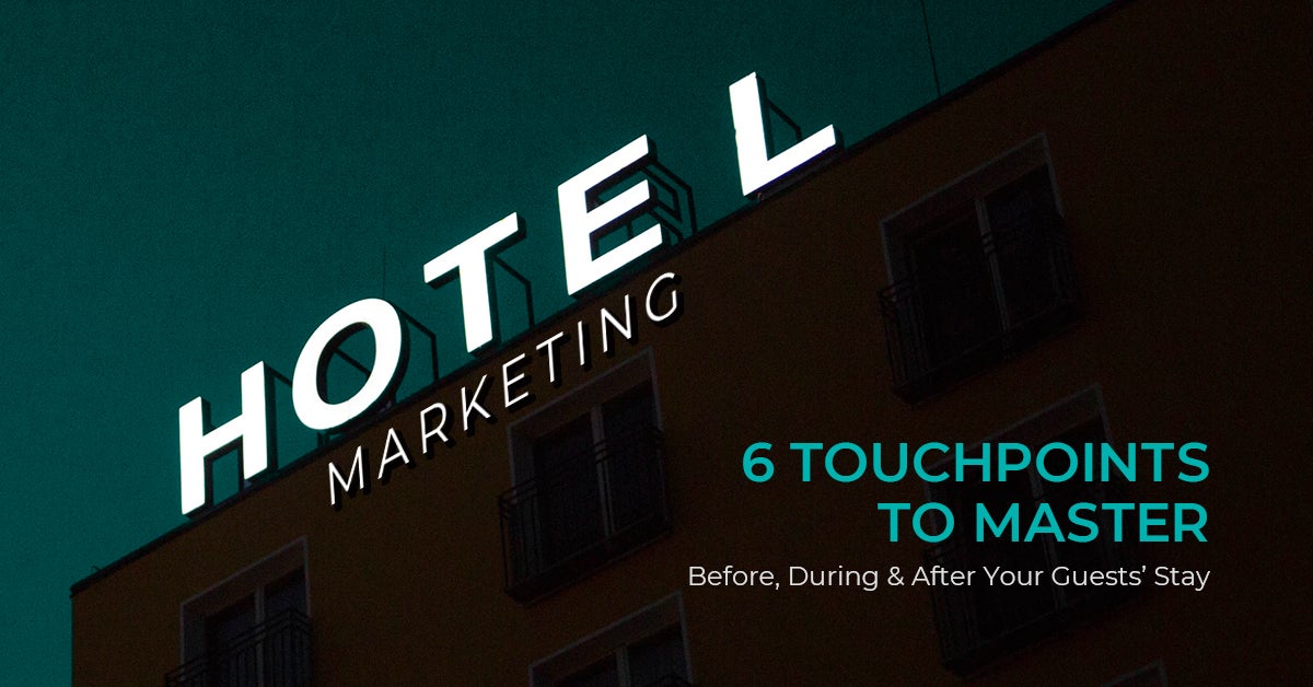 Hotel Marketing: 6 Touchpoints to Master Before, During, and After Your Guests’ Stay