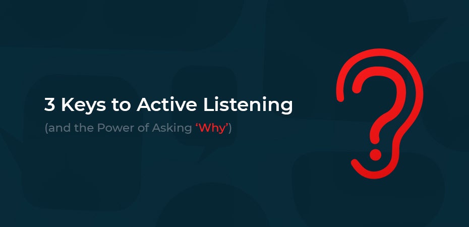 3 Keys to Active Listening (and the Power of Asking ‘Why’)