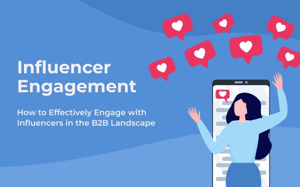 Influencer Engagement: How to Effectively Engage with Influencers in the B2B Landscape