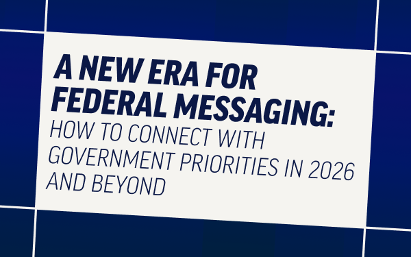 A New Era for Federal Messaging: How to Connect with Government Priorities in 2026 and Beyond