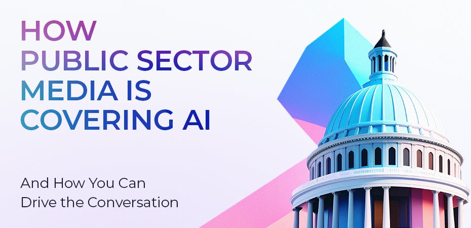 Public Sector AI: What the Media is Covering and How to Drive the Conversation
